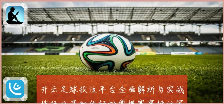开云足球投注平台全面解析与实战技巧分享助你轻松掌握赛事投注策略赢取稳定回报