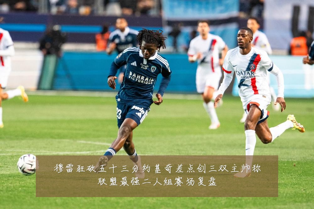 穆雷狂砍五十三分约基奇差点创三双主帅称联盟最强二人组赛场复盘