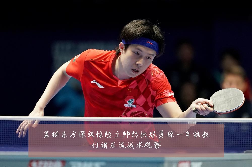 莱顿东方保级惊险主帅怒批球员称一年执教付诸东流战术观察