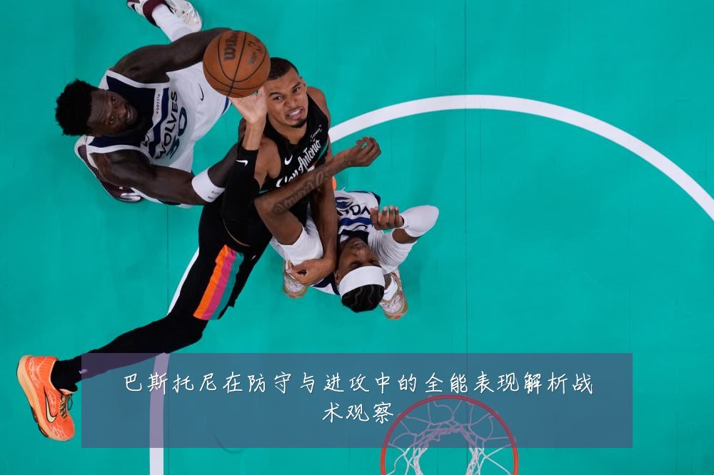 巴斯托尼在防守与进攻中的全能表现解析战术观察