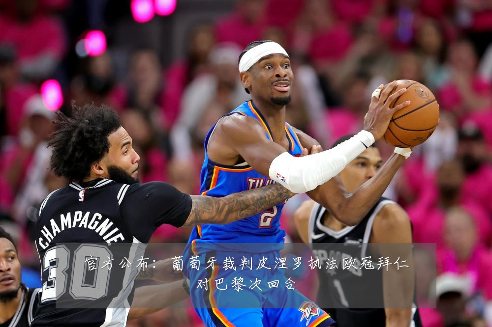 官方公布:葡萄牙裁判皮涅罗执法欧冠拜仁对巴黎次回合
